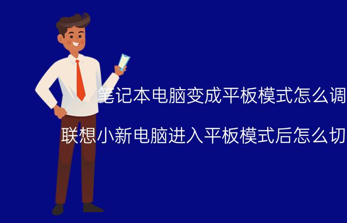 笔记本电脑变成平板模式怎么调回 联想小新电脑进入平板模式后怎么切换回来？